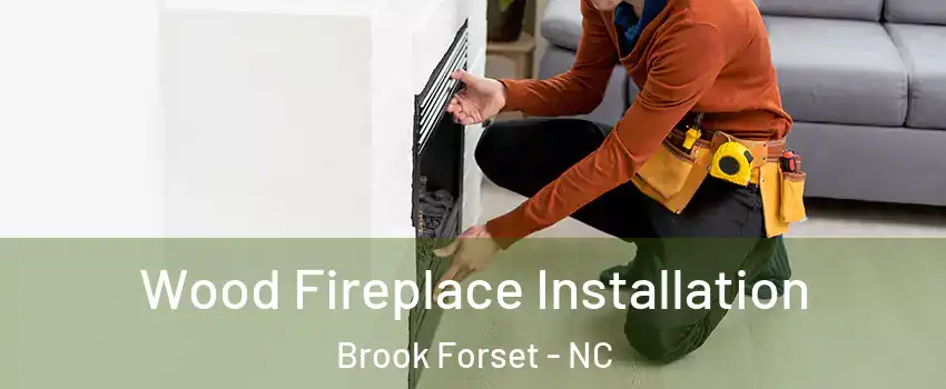 Wood Fireplace Installation Brook Forset - NC