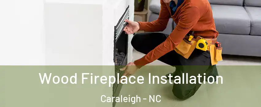 Wood Fireplace Installation Caraleigh - NC