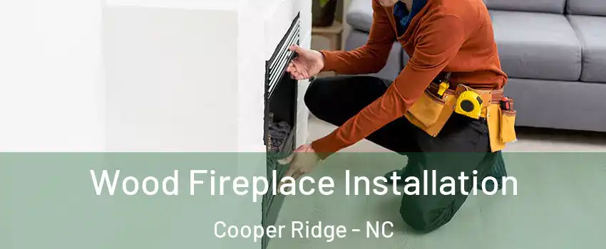 Wood Fireplace Installation Cooper Ridge - NC