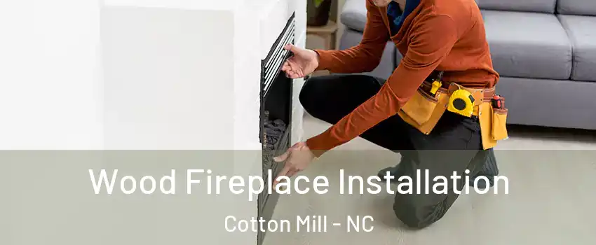 Wood Fireplace Installation Cotton Mill - NC