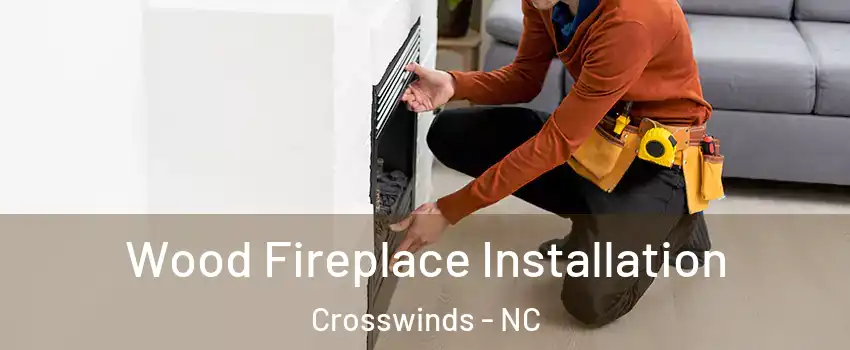Wood Fireplace Installation Crosswinds - NC