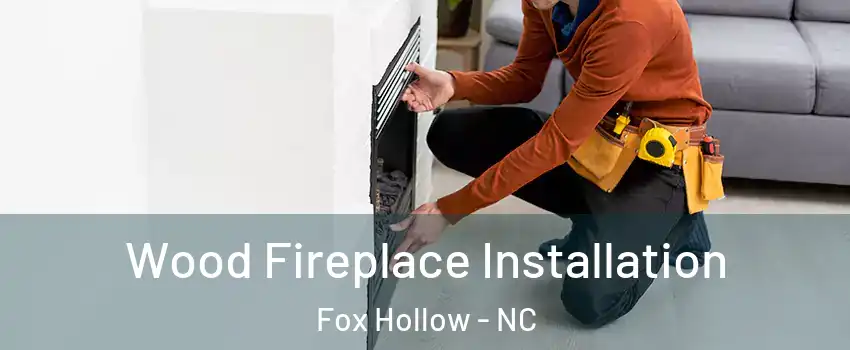 Wood Fireplace Installation Fox Hollow - NC