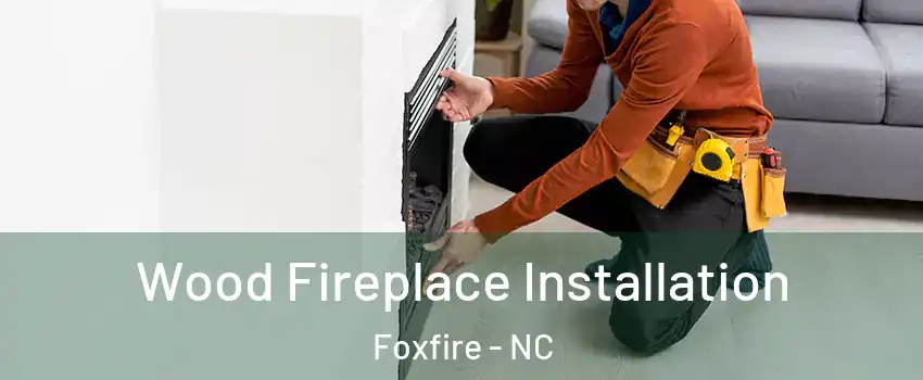 Wood Fireplace Installation Foxfire - NC