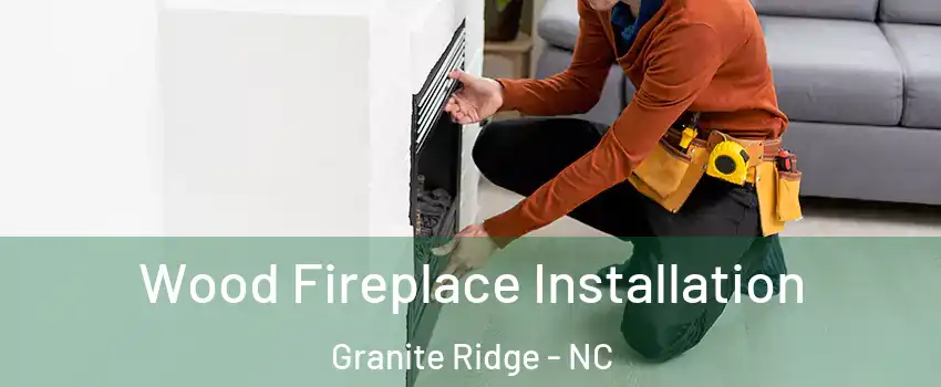 Wood Fireplace Installation Granite Ridge - NC