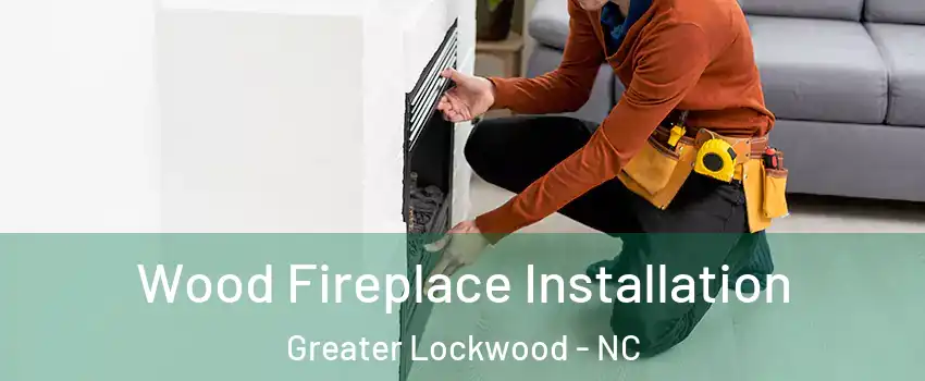 Wood Fireplace Installation Greater Lockwood - NC