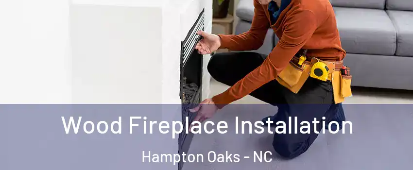 Wood Fireplace Installation Hampton Oaks - NC