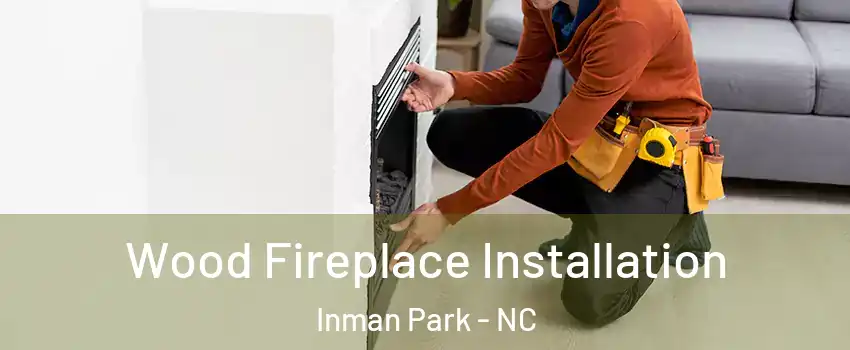 Wood Fireplace Installation Inman Park - NC