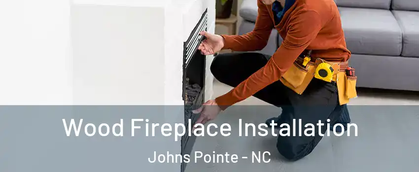 Wood Fireplace Installation Johns Pointe - NC