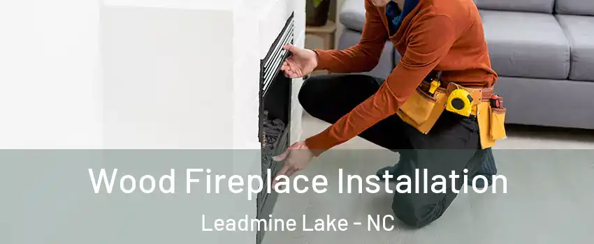 Wood Fireplace Installation Leadmine Lake - NC