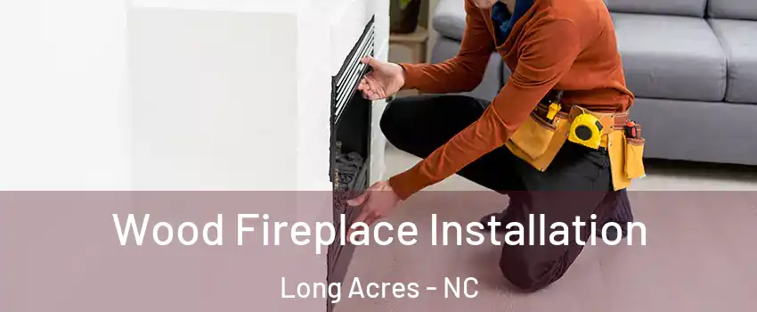 Wood Fireplace Installation Long Acres - NC