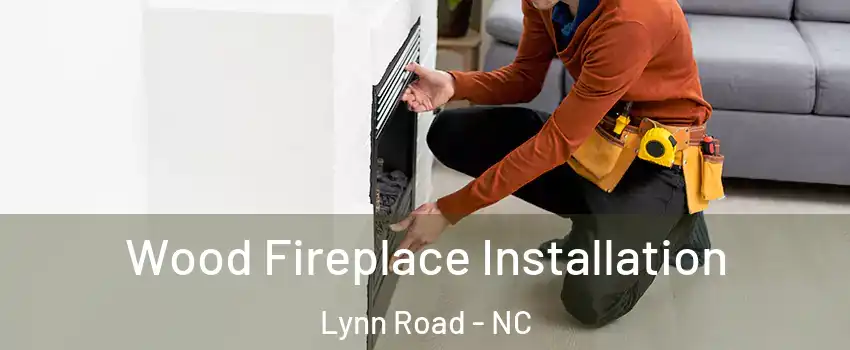 Wood Fireplace Installation Lynn Road - NC