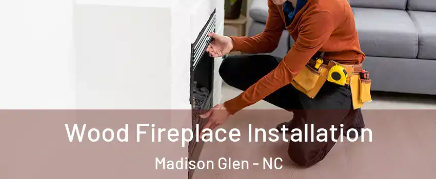 Wood Fireplace Installation Madison Glen - NC