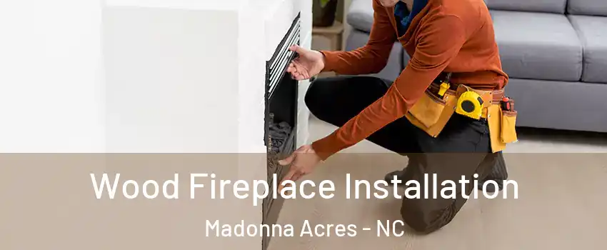 Wood Fireplace Installation Madonna Acres - NC