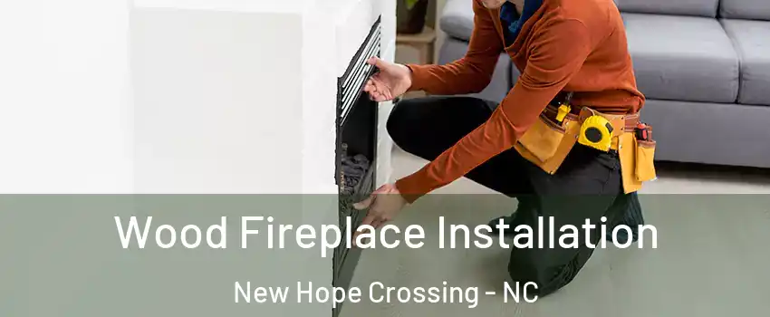 Wood Fireplace Installation New Hope Crossing - NC
