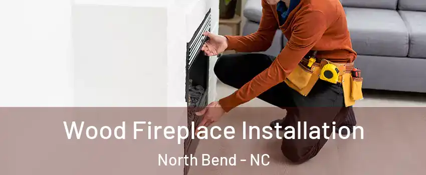 Wood Fireplace Installation North Bend - NC