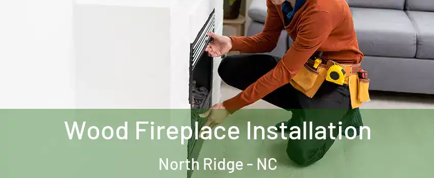 Wood Fireplace Installation North Ridge - NC