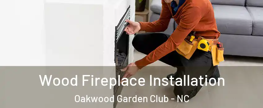 Wood Fireplace Installation Oakwood Garden Club - NC