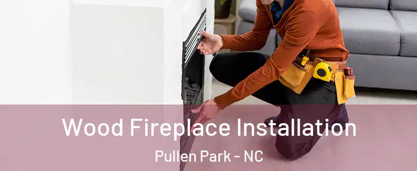 Wood Fireplace Installation Pullen Park - NC
