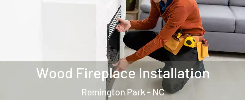 Wood Fireplace Installation Remington Park - NC