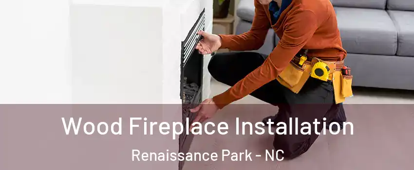 Wood Fireplace Installation Renaissance Park - NC