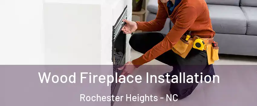 Wood Fireplace Installation Rochester Heights - NC