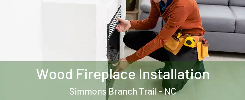 Wood Fireplace Installation Simmons Branch Trail - NC