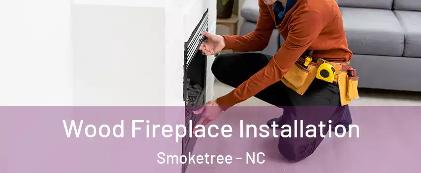Wood Fireplace Installation Smoketree - NC