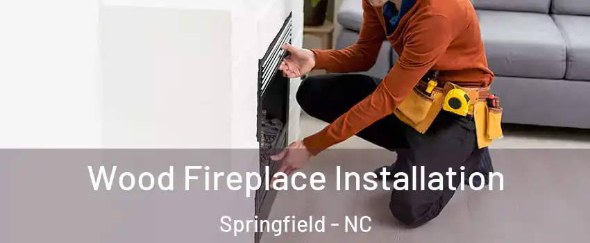 Wood Fireplace Installation Springfield - NC