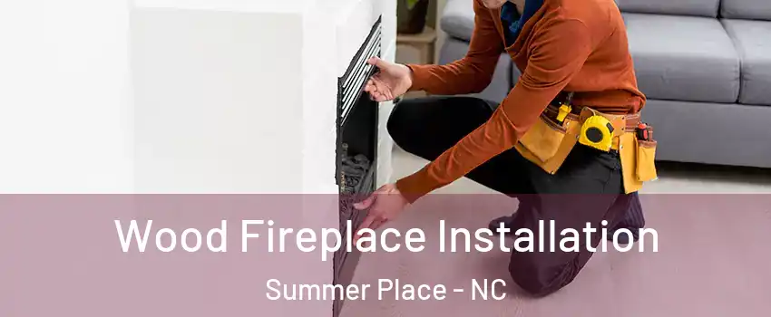 Wood Fireplace Installation Summer Place - NC
