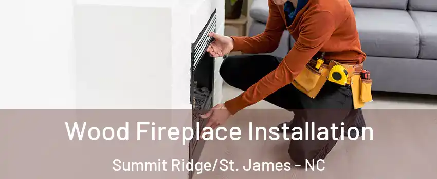 Wood Fireplace Installation Summit Ridge/St. James - NC