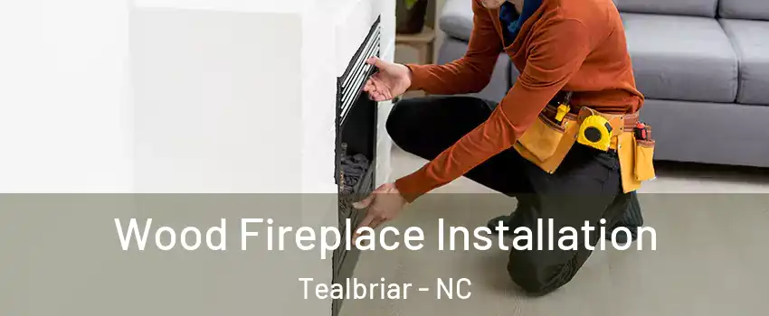 Wood Fireplace Installation Tealbriar - NC