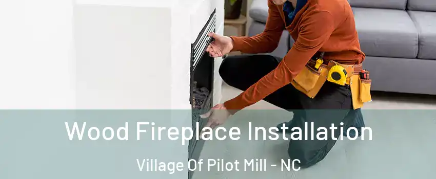 Wood Fireplace Installation Village Of Pilot Mill - NC