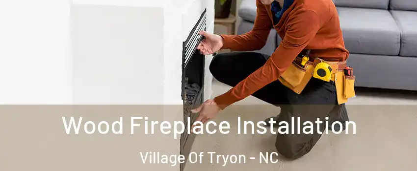 Wood Fireplace Installation Village Of Tryon - NC