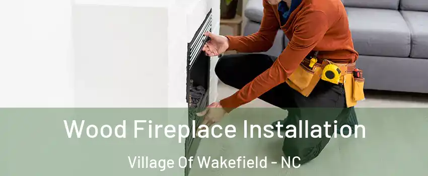 Wood Fireplace Installation Village Of Wakefield - NC