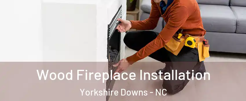 Wood Fireplace Installation Yorkshire Downs - NC