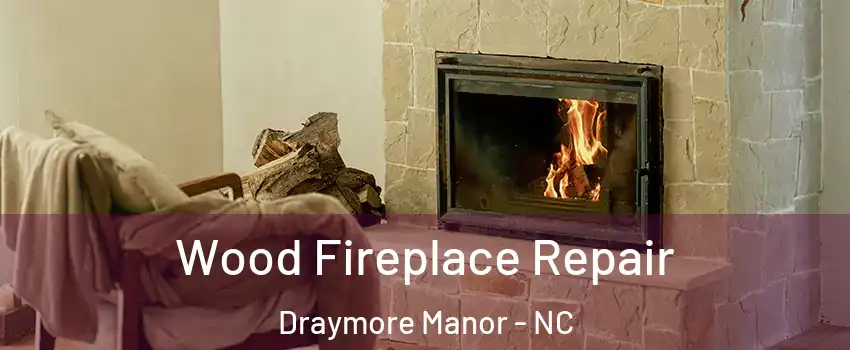 Wood Fireplace Repair Draymore Manor - NC