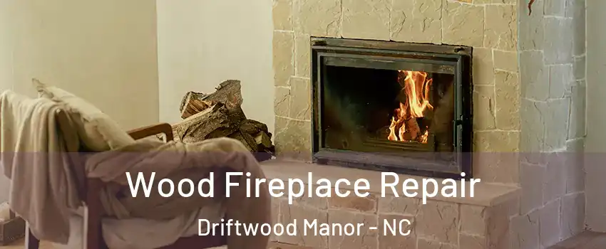 Wood Fireplace Repair Driftwood Manor - NC