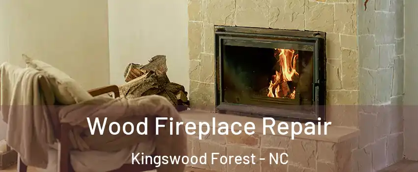 Wood Fireplace Repair Kingswood Forest - NC