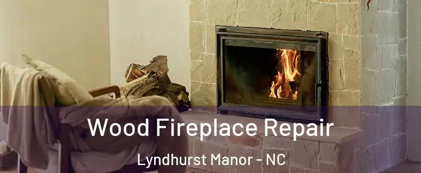 Wood Fireplace Repair Lyndhurst Manor - NC