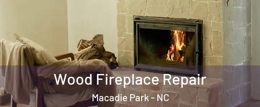 Wood Fireplace Repair Macadie Park - NC
