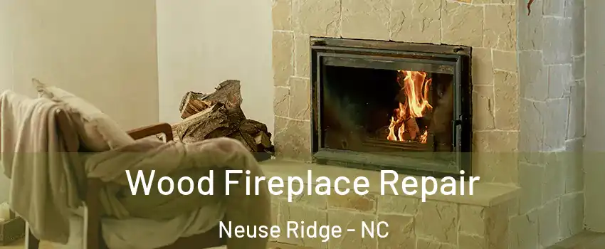 Wood Fireplace Repair Neuse Ridge - NC