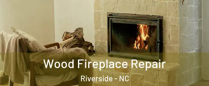 Wood Fireplace Repair Riverside - NC