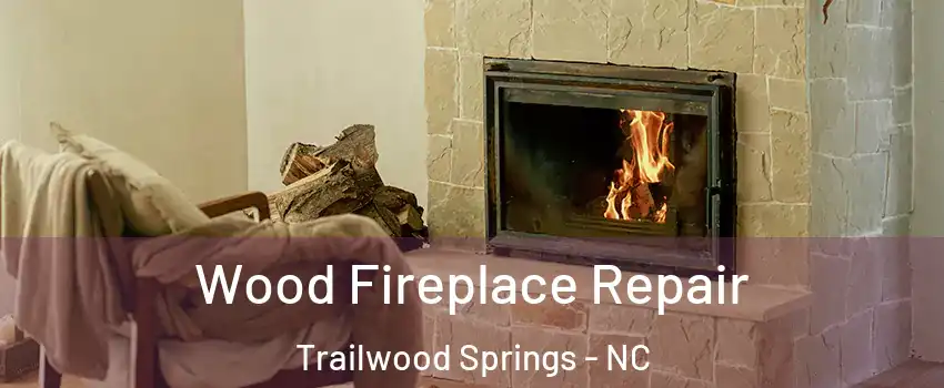 Wood Fireplace Repair Trailwood Springs - NC