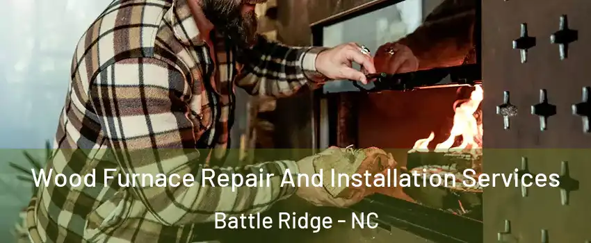 Wood Furnace Repair And Installation Services Battle Ridge - NC