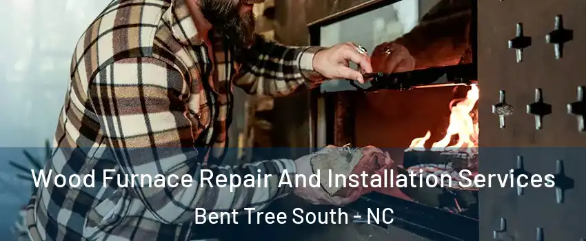 Wood Furnace Repair And Installation Services Bent Tree South - NC
