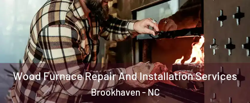 Wood Furnace Repair And Installation Services Brookhaven - NC