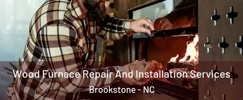 Wood Furnace Repair And Installation Services Brookstone - NC