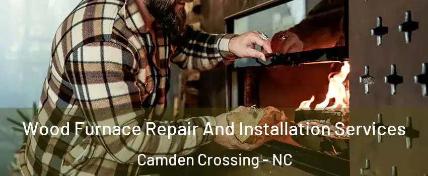 Wood Furnace Repair And Installation Services Camden Crossing - NC