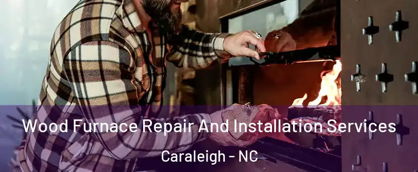 Wood Furnace Repair And Installation Services Caraleigh - NC