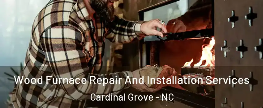 Wood Furnace Repair And Installation Services Cardinal Grove - NC